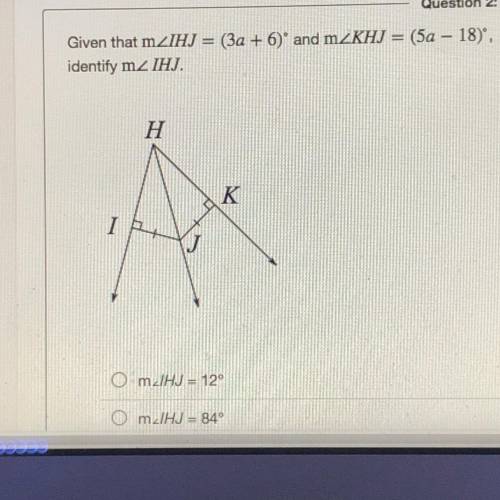 Given that m IHJ = (3a+6)° and m KHJ = (5a-18)°, identify m IHJ