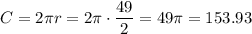 C = 2 \pi r = 2 \pi \cdot \dfrac{49}2 = 49\pi=153.93