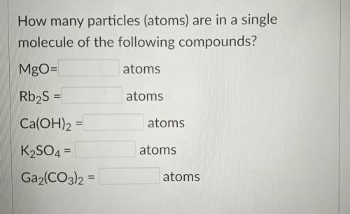 PLS HELP ME- How many particles (atoms) are in a single molecule of the following compounds?