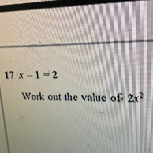 17 x-1=2
Work out the value of 2x2