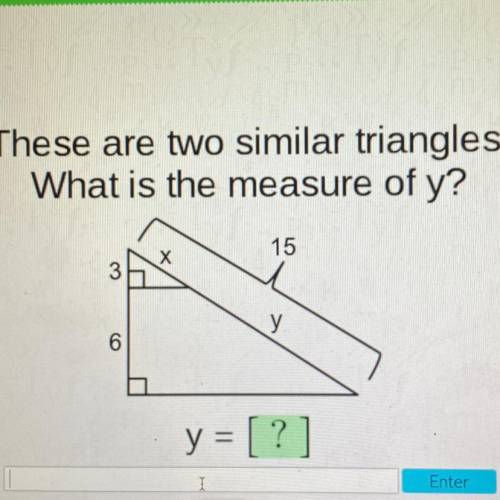 These are two similar triangles.

What is the measure of y?
15
X
3
У.
6
y = [?]