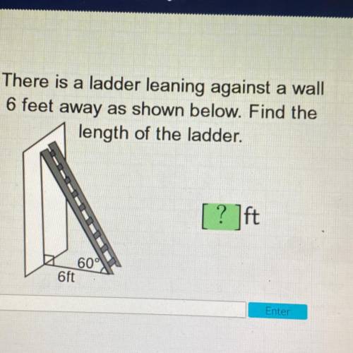 There is a ladder leaning against a wall

6 feet away as shown below. Find the
length of the ladde