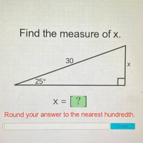 Find the measure of x.

30
х
25°
X =
= [?
Round your answer to the nearest hundredth.