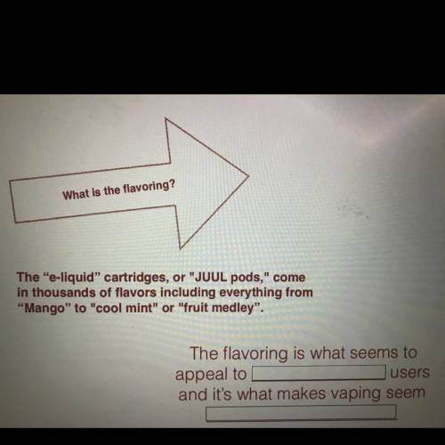 The flavoring is what seems to appeal to ______users and it’s what makes vaping seem _________