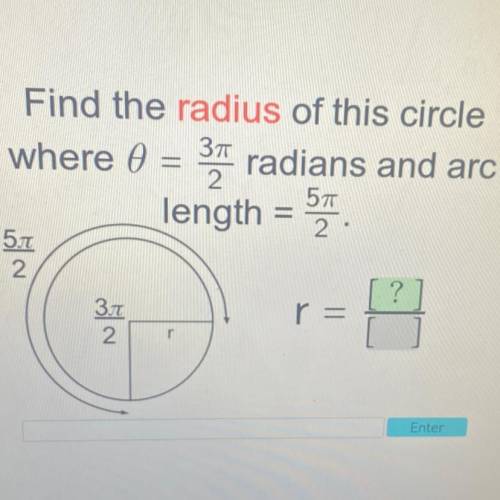 Find the radius of this circle

where 0 = 32 radians and arc
length = 57.
=
=
2
5л
2
[?
Зл
2
r =
r
