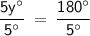 \displaystyle\mathsf{\frac{5y^{\circ}}{5^{\circ}}\:=\:\frac{180^{\circ}}{5^{\circ}} }