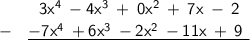 \displaystyle\mathsf{\left \ \quad\:\:{3x^4\:-4x^3\:+\:0x^2\:+\:7x\:-\:2} \atop -\quad{\underline{-7x^4\:+6x^3\:-2x^2\:-11x\:+\:9 \:\:\underline}}\right.}