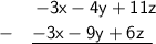 \displaystyle\mathsf{\left \ \quad\:\:\:\:{-3x - 4y + 11z} \atop -\quad{\underline{-3x - 9y + 6z\:\:\underline}} \right.}