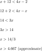 x+12 < 4x-2\\\\12+2 < 4x-x\\\\14 < 3x\\\\3x  14\\\\x  14/3\\\\x  4.667 \ \text{(approximate)}\\\\