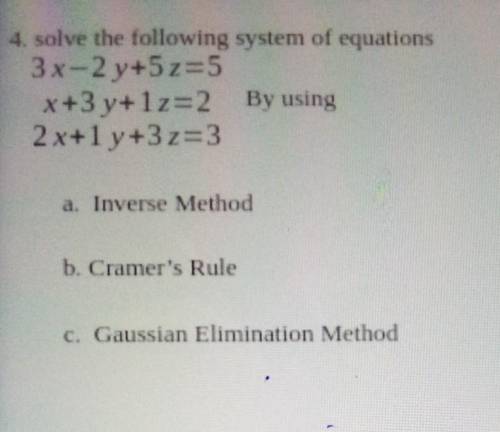 4. solve the following system of equations 3x-2 y+5 z=5 x+3y+1z=2 By using 2 x+1 y +3 z=3 a. Invers