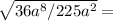\sqrt{36a^8/225a^2} =