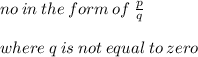 no \: in \: the \: form \: of \:  \frac{p}{q}  \\  \\ where \: q \: is \: not \: equal \: to \: zero