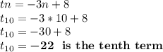 tn = -3n+8\\t_{10} = -3*10+8\\t_{10} = -30+8\\t_{10} = \boldsymbol{-22} \ \textbf{ is the tenth term}