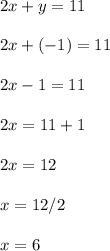 2x+y = 11\\\\2x+(-1) = 11\\\\2x-1 = 11\\\\2x = 11+1\\\\2x = 12\\\\x = 12/2\\\\x = 6