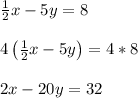 \frac{1}{2}x-5y = 8\\\\4\left(\frac{1}{2}x-5y\right) = 4*8\\\\2x-20y = 32\\\\