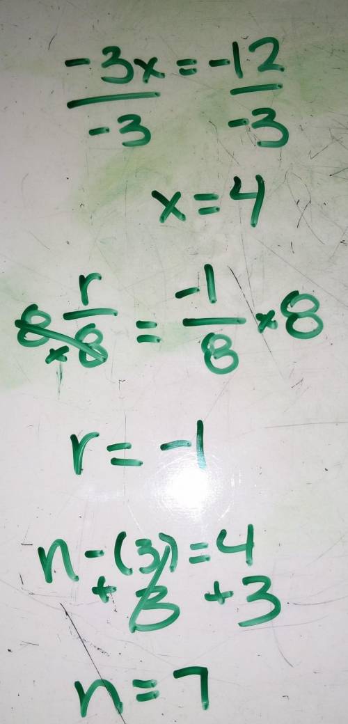 Please help quickly

-3 - x = -12What is x?r over 8 = negative 1 over 8What is r?n - (3) = 4What is