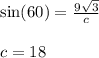 \sin(60)  =  \frac{9 \sqrt{3} }{c} \\  \\ c = 18
