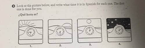 * Look at the picture below, and write what time it is in Spanish for each one. The first

one is