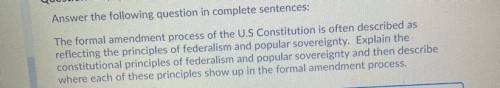 Can someone please help me with this and give complete sentences.

The formal amendment process of
