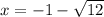 x =  - 1 -  \sqrt{12}