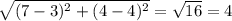 \sqrt{(7-3)^2 + (4 - 4)^2} = \sqrt{16} = 4
