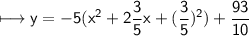 \\ \sf\longmapsto y=-5(x^2+2\dfrac{3}{5}x+(\dfrac{3}{5})^2)+\dfrac{93}{10}