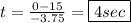 t = \frac{0-15}{-3.75} = \boxed{4 sec}