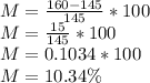 M=\frac{160-145}{145}*100 \\ M=\frac{15}{145}*100 \\ M = 0.1034*100 \\ M=10.34\%