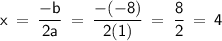\displaystyle\mathsf{x\:=\:\frac{-b}{2a}\:=\:\frac{-(-8)}{2(1)}\:=\:\frac{8}{2}\:=\:4}