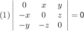 (1) \sf\left|\begin{array}{ccc}0&x&y\\-x&0&z\\-y&-z&0\end{array}\right| =0