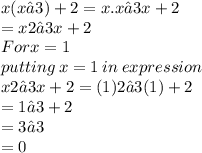 x(x−3)+2=x.x−3x+2 \\ =x2−3x+2 \\F or x=1 \\ putting \:  x=1  \: in  \: expression \\ x2−3x+2=(1)2−3(1)+2 \\ =1−3+2 \\ =3−3 \\ =0