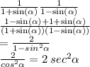 \frac{1}{1 +  \sin( \alpha ) }  \frac{1}{1 -  \sin( \alpha ) }  \\  \frac{1 -  \sin( \alpha ) + 1 +  \sin( \alpha )  }{(1 +  \sin( \alpha ))(1 -  \sin( \alpha ))  }  \\  =  \frac{2}{1 -  {sin}^{2} \alpha }  \\  \frac{2}{ {cos}^{2} \alpha  } = 2  \:  {sec}^{2}  \alpha