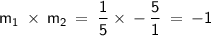 \displaystyle\mathsf{m_1\:\times\\\:m_2\:=\:\frac{1}{5}\times\\-\frac{5}{1}\:=\:-1}
