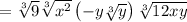 =\sqrt[3]{9}\sqrt[3]{x^2}\left(-y\sqrt[3]{y}\right)\sqrt[3]{12xy}
