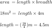 area \:  = length \times breadth \\ \\  18m {}^{2}  =  \:  length \times 4m \\  \\ length =  (\frac{18}{4} )m  = 4.5m