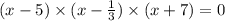 (x - 5) \times (x - \frac 13) \times (x + 7) = 0