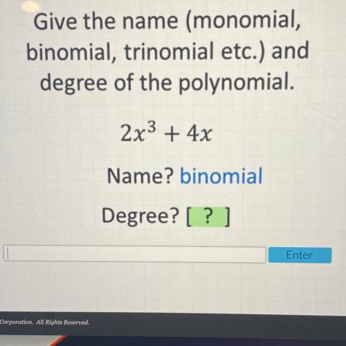 Give the name (monomial,

binomial, trinomial etc.) and
degree of the polynomial.
2x3 + 4x
Name? b