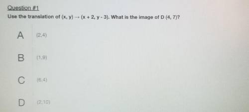 Use a translation of(x,y) (x+2,y-3). What's the image of D(4,7)