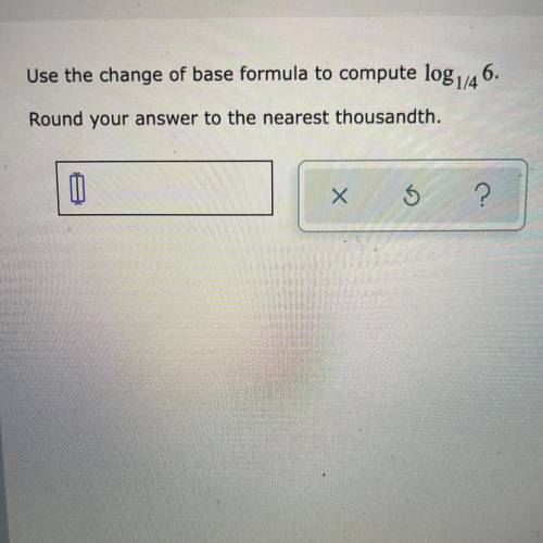Use the change of base formula to compute log1/4 6. Round your answer to the nearest thousandth.