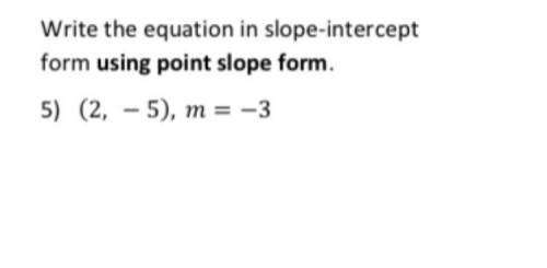 Write the equation in slope-intercept form using point slope form.
(2,-5),m=-3