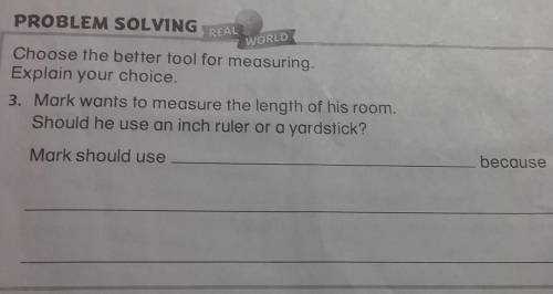 . Mark wants to measure the length of his room. Should he use an inch ruler or a yardstick?