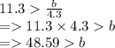 11.3   \frac{b}{4.3}  \\  =  11.3 \times 4.3  b \\  =   48.59  b