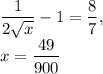 \displaystyle \\\frac{1}{2\sqrt{x}}-1=\frac{8}{7},\\x=\frac{49}{900}