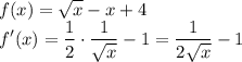 \displaystyle\\f(x)=\sqrt{x}-x+4\\f'(x)=\frac{1}{2}\cdot\frac{1}{\sqrt{x}}-1=\frac{1}{2\sqrt{x}}-1