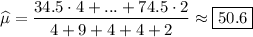 \displaystyle\\\widehat{\mu}=\frac{34.5\cdot 4+...+74.5\cdot 2}{4+9+4+4+2}\approx \boxed{50.6}