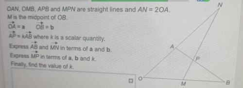 OAN, OMB, APB and MPN are straight lines and AN = 20A. Mis the midpoint of OB. ОА = a OB = b AP = K