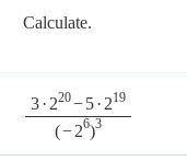 3*2^20-5*2^19/(-2^6)^3 calculate
ITS NOT 3145738