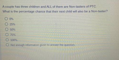 A couple has three children and ALL of them are Non-tasters of PTC. What is

the percentage chance