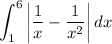 \displaystyle \int_1^6\left|\frac{1}{x}-\frac{1}{x^2}\right|dx