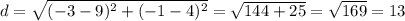 d = \sqrt{(-3-9)^2+(-1-4)^2} =\sqrt{144+25} =\sqrt{169} =13